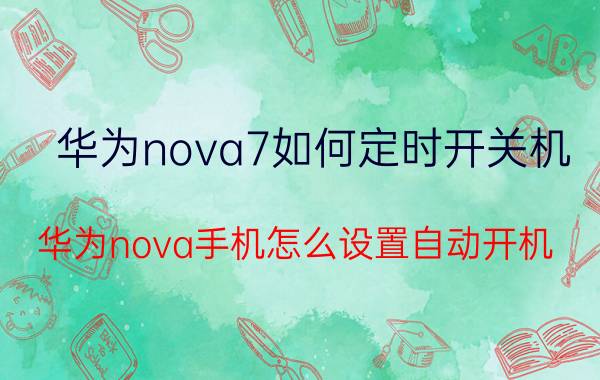 华为nova7如何定时开关机 华为nova手机怎么设置自动开机？